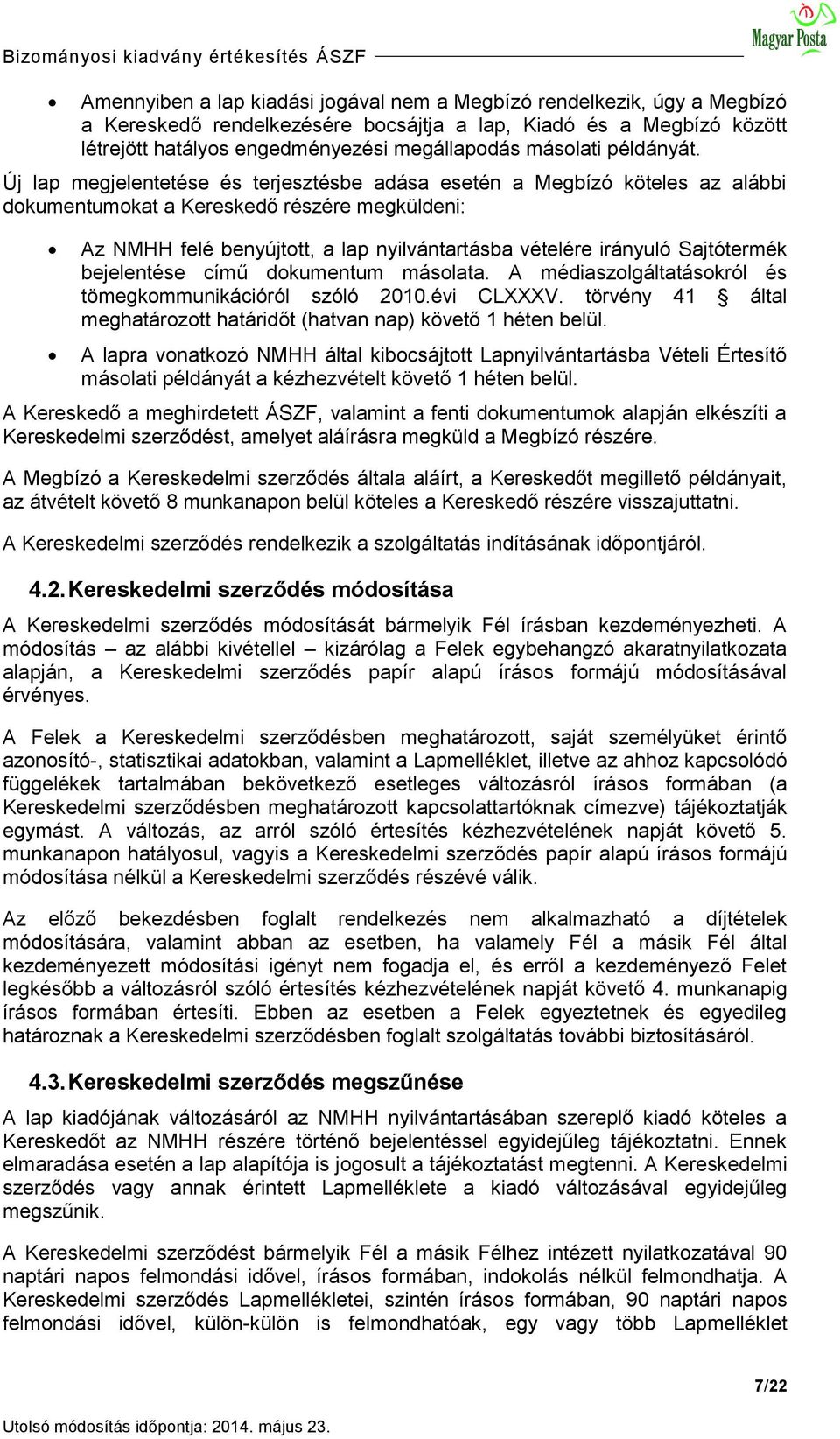 Új lap megjelentetése és terjesztésbe adása esetén a Megbízó köteles az alábbi dokumentumokat a Kereskedő részére megküldeni: Az NMHH felé benyújtott, a lap nyilvántartásba vételére irányuló