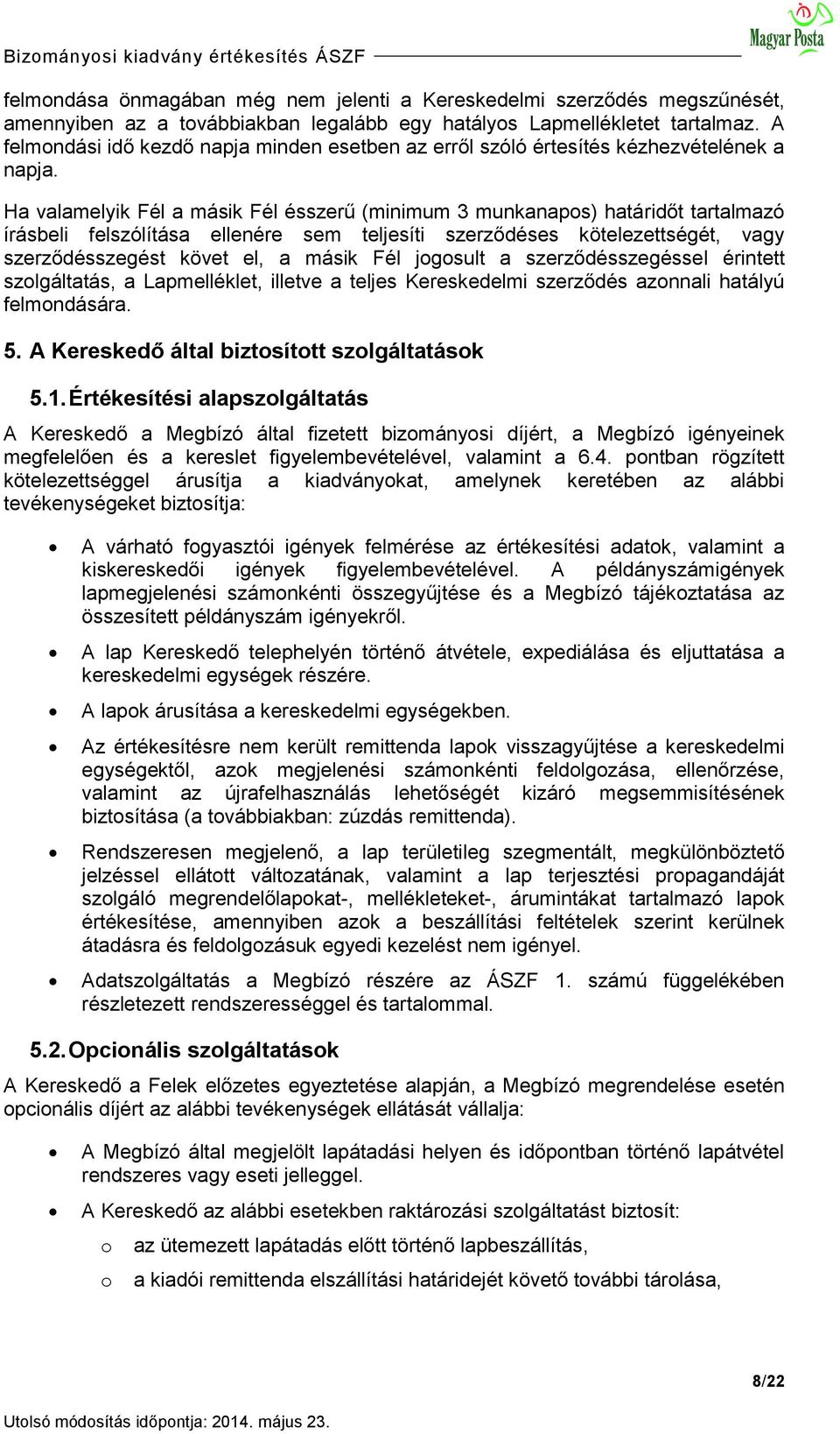 Ha valamelyik Fél a másik Fél ésszerű (minimum 3 munkanapos) határidőt tartalmazó írásbeli felszólítása ellenére sem teljesíti szerződéses kötelezettségét, vagy szerződésszegést követ el, a másik Fél