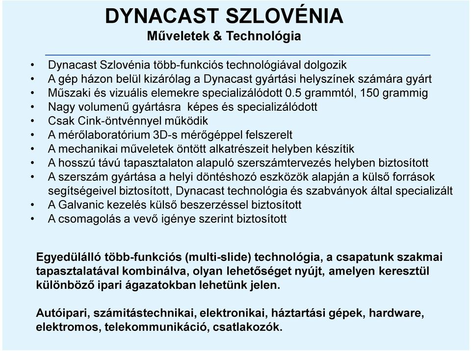 helyben készítik A hosszú távú tapasztalaton alapuló szerszámtervezés helyben biztosított A szerszám gyártása a helyi döntéshozó eszközök alapján a külső források segítségeivel biztosított, Dynacast