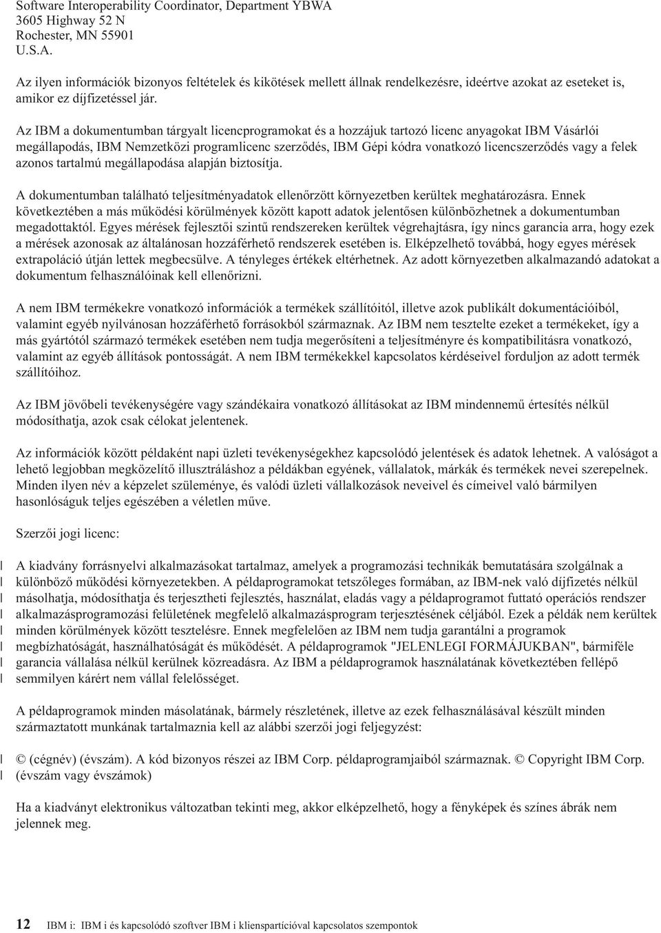 vagy a felek azonos tartalmú megállapodása alapján biztosítja. A dokumentumban található teljesítményadatok ellenőrzött környezetben kerültek meghatározásra.