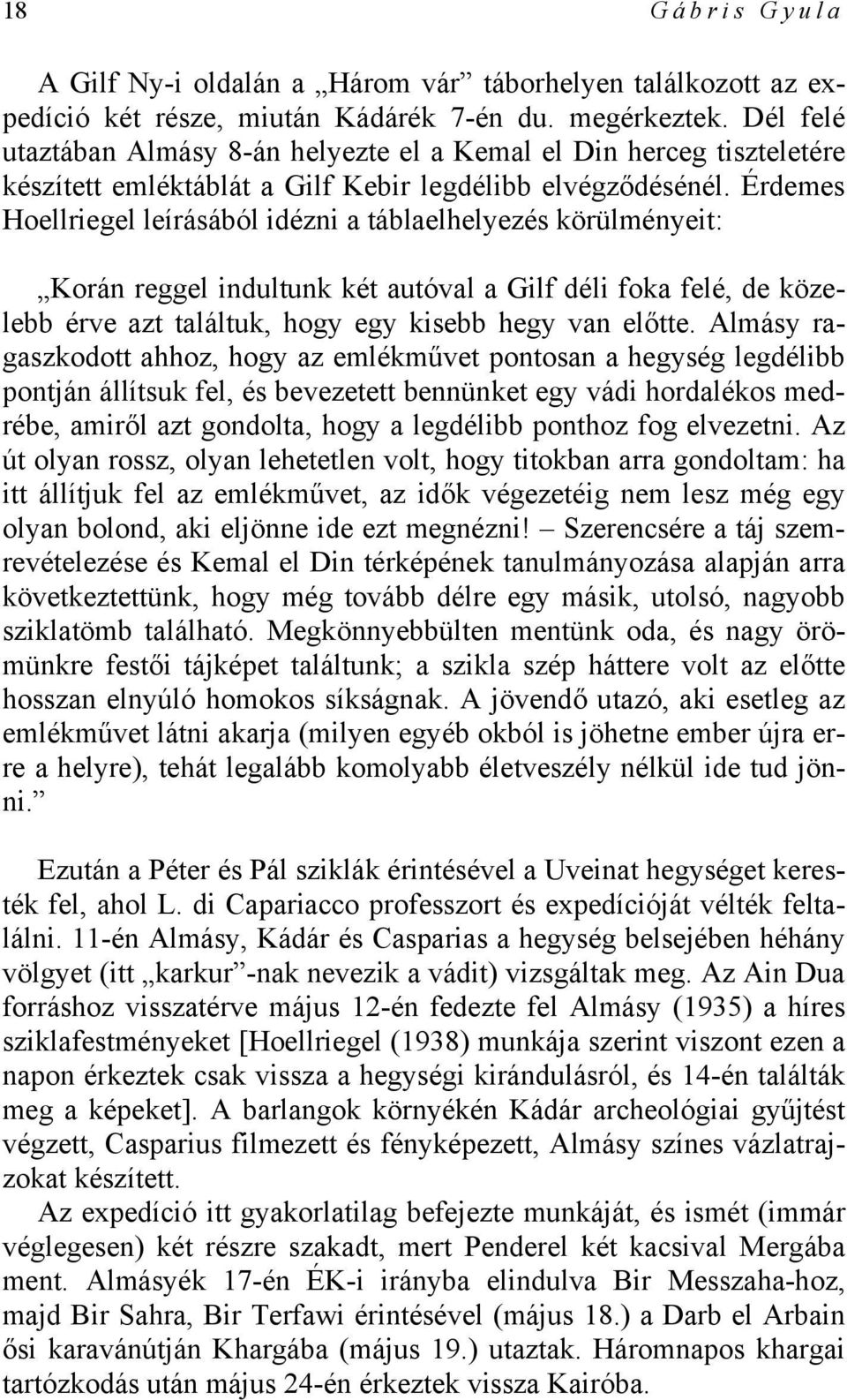 Érdemes Нoеllriegel leírásából idézni а táblaelhelyezés körülményeit: Korán reggel indultunk két autóval а Gilf déli foka felé, de közelebb érve azt találtuk, hogy egy kisebb hegy van előtte.