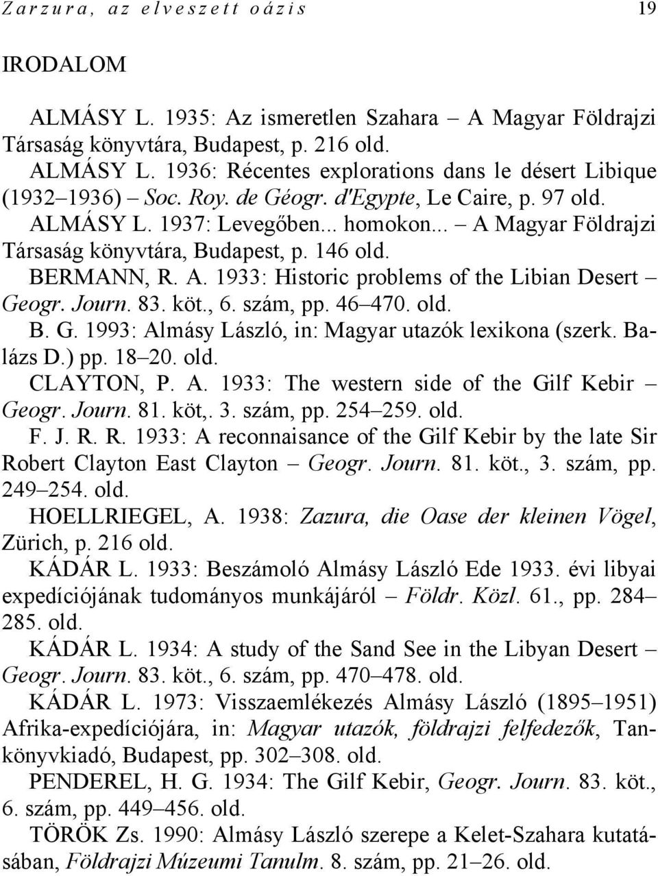 Journ. 83. köt., 6. szám, pp. 46 470. old. В. G. 1993: Almásy László, in: Magyar utazók lexikona (szerk. Balázs D.) рр. 18 20. old. CLAYTON, P. A. 1933: The western side of the Gilf Kebir Geogr.