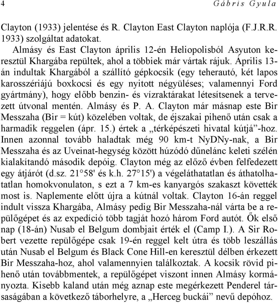 Április 13- án indultak Khargából а szállító gépkocsik (egy teherautó, két lapos karosszériájú boxkocsi és egy nyitott négyüléses; valamennyi Ford gyártmány), hogy előbb benzin- és vízraktárakat