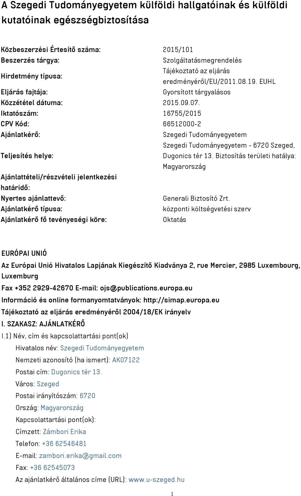 Iktatószám: 16755/2015 CPV Kód: 66512000-2 Ajánlatkérő: Szegedi Tudományegyetem Szegedi Tudományegyetem - 6720 Szeged, Teljesítés helye: Dugonics tér 13.