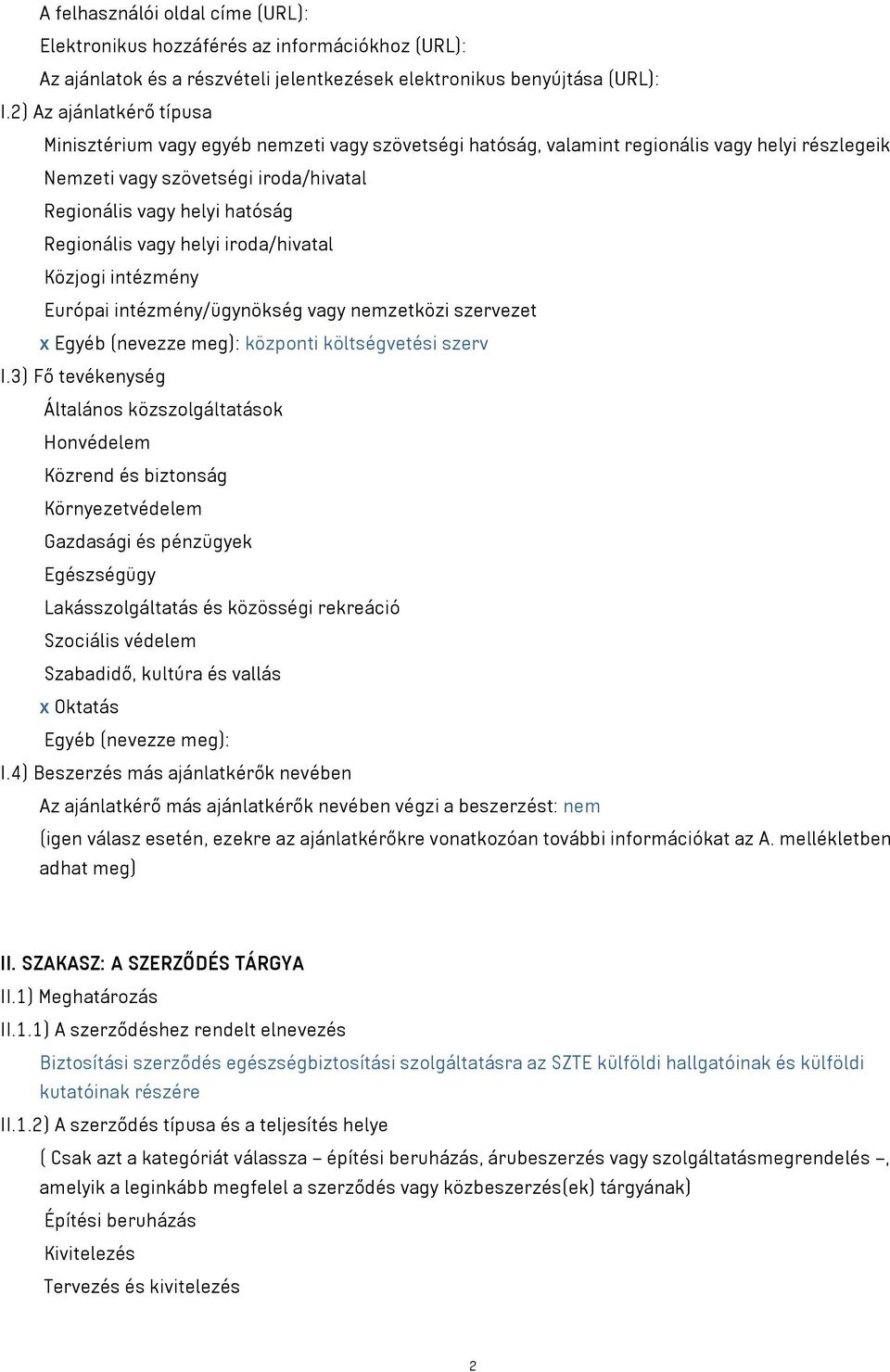 Regionális vagy helyi iroda/hivatal Közjogi intézmény Európai intézmény/ügynökség vagy nemzetközi szervezet x Egyéb (nevezze meg): központi költségvetési szerv I.