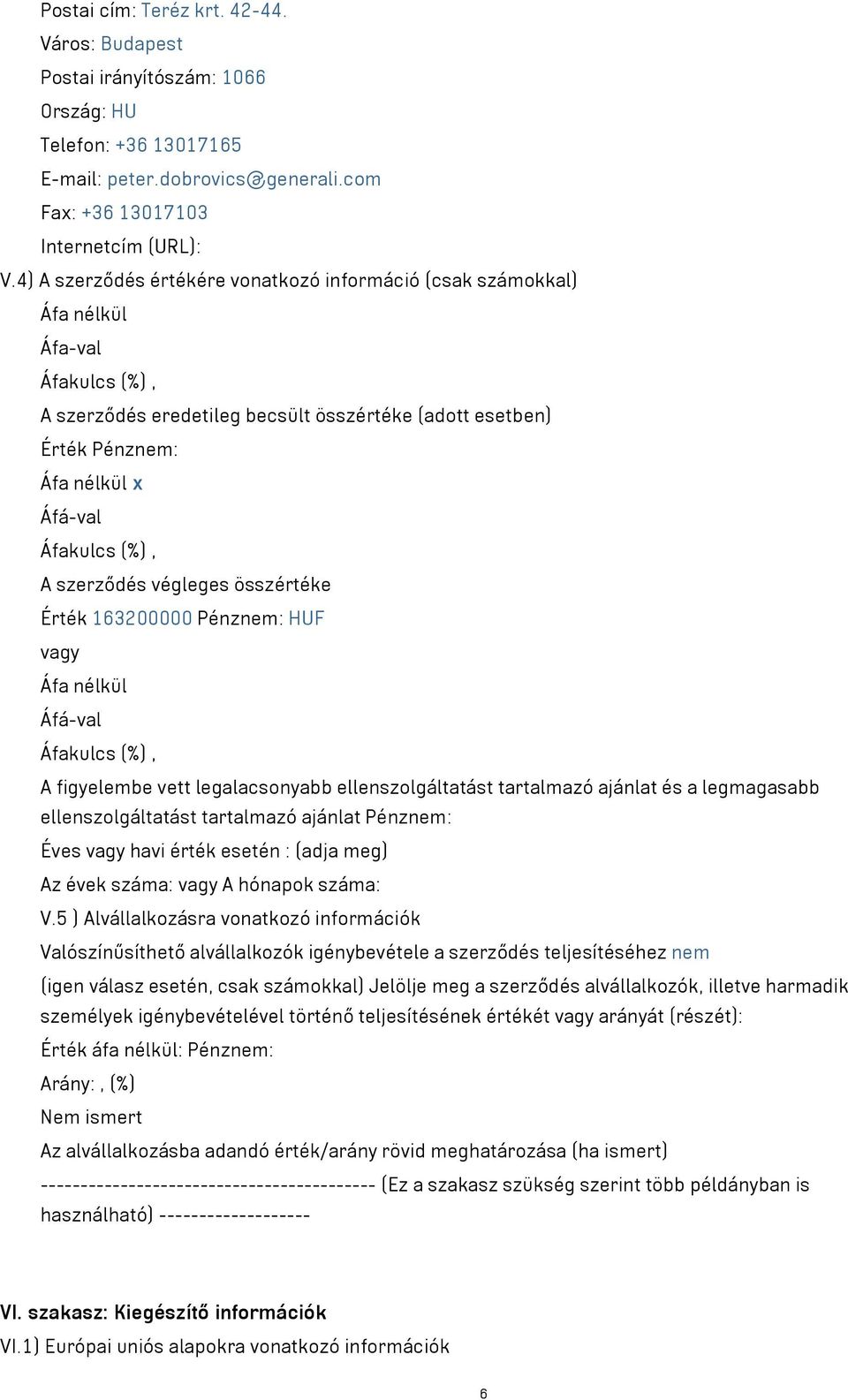 (%), A szerződés végleges összértéke Érték 163200000 Pénznem: HUF vagy Áfa nélkül Áfá-val Áfakulcs (%), A figyelembe vett legalacsonyabb ellenszolgáltatást tartalmazó ajánlat és a legmagasabb