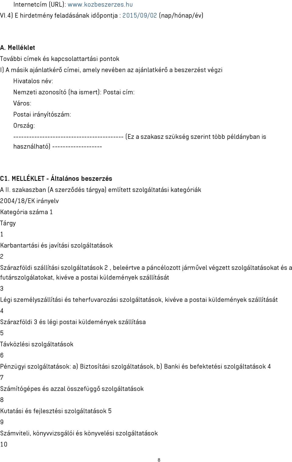 Postai irányítószám: Ország: ------------------------------------------ (Ez a szakasz szükség szerint több példányban is használható) ------------------- C1. MELLÉKLET - Általános beszerzés A II.