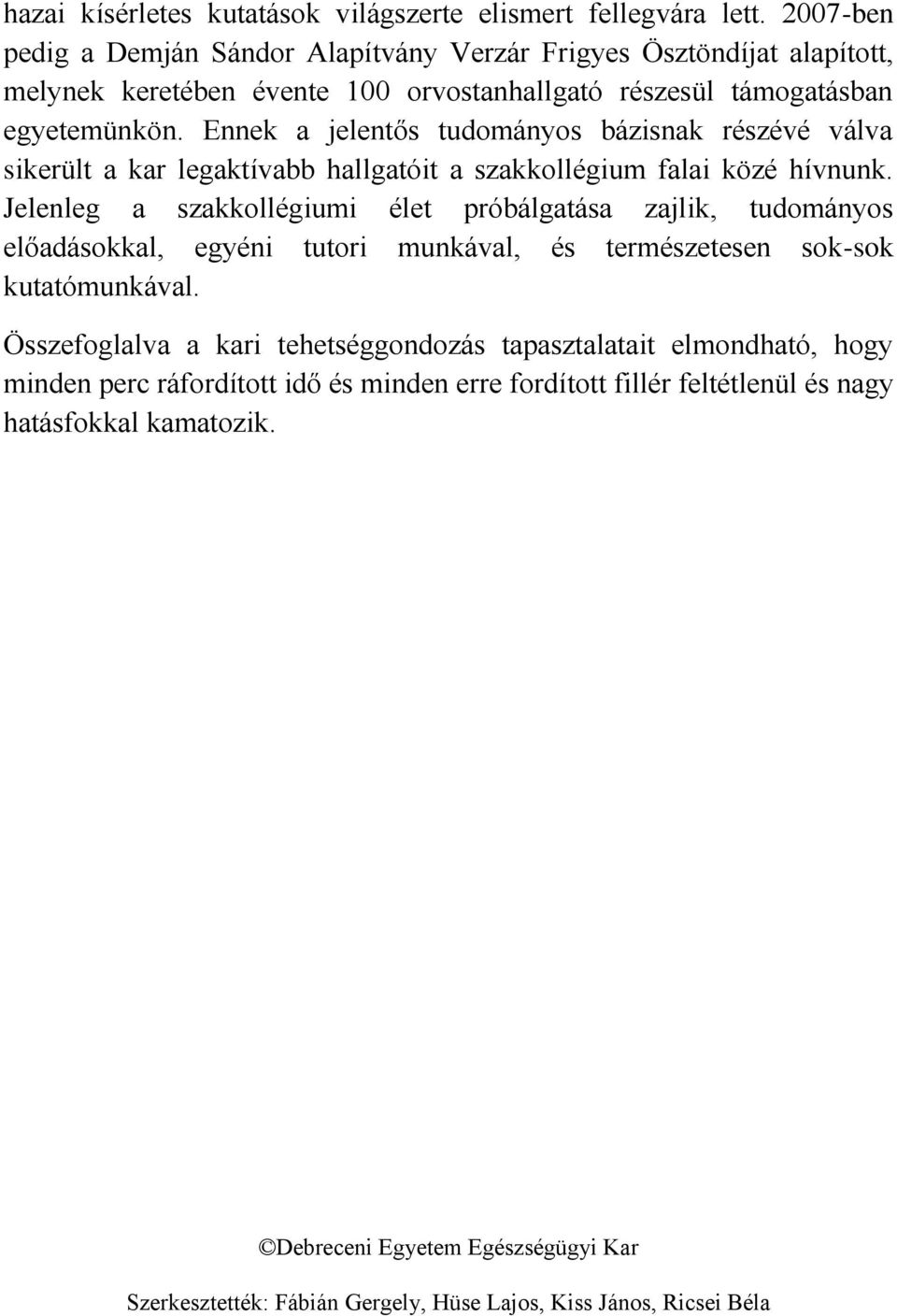 Ennek a jelentős tudományos bázisnak részévé válva sikerült a kar legaktívabb hallgatóit a szakkollégium falai közé hívnunk.