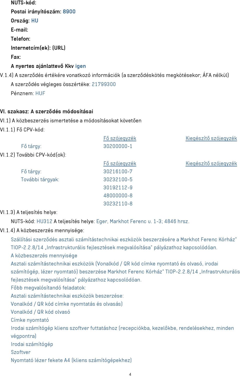 1) A közbeszerzés ismertetése a módosításokat követően VI.1.1) Fő CPV-kód: Fő tárgy: 30200000-1 VI.1.2) További CPV-kód(ok): Fő tárgy: 30216100-7 További tárgyak: 30232100-5 30192112-9 48000000-8 30232110-8 VI.