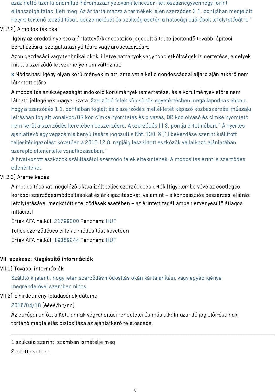 2) A módosítás okai Igény az eredeti nyertes ajánlattevő/koncessziós jogosult által teljesítendő további építési beruházásra, szolgáltatásnyújtásra vagy árubeszerzésre Azon gazdasági vagy technikai