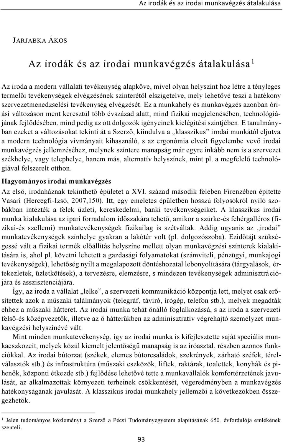 Ez a munkahely és munkavégzés azonban óriási változáson ment keresztül több évszázad alatt, mind fizikai megjelenésében, technológiájának fejlődésében, mind pedig az ott dolgozók igényeinek