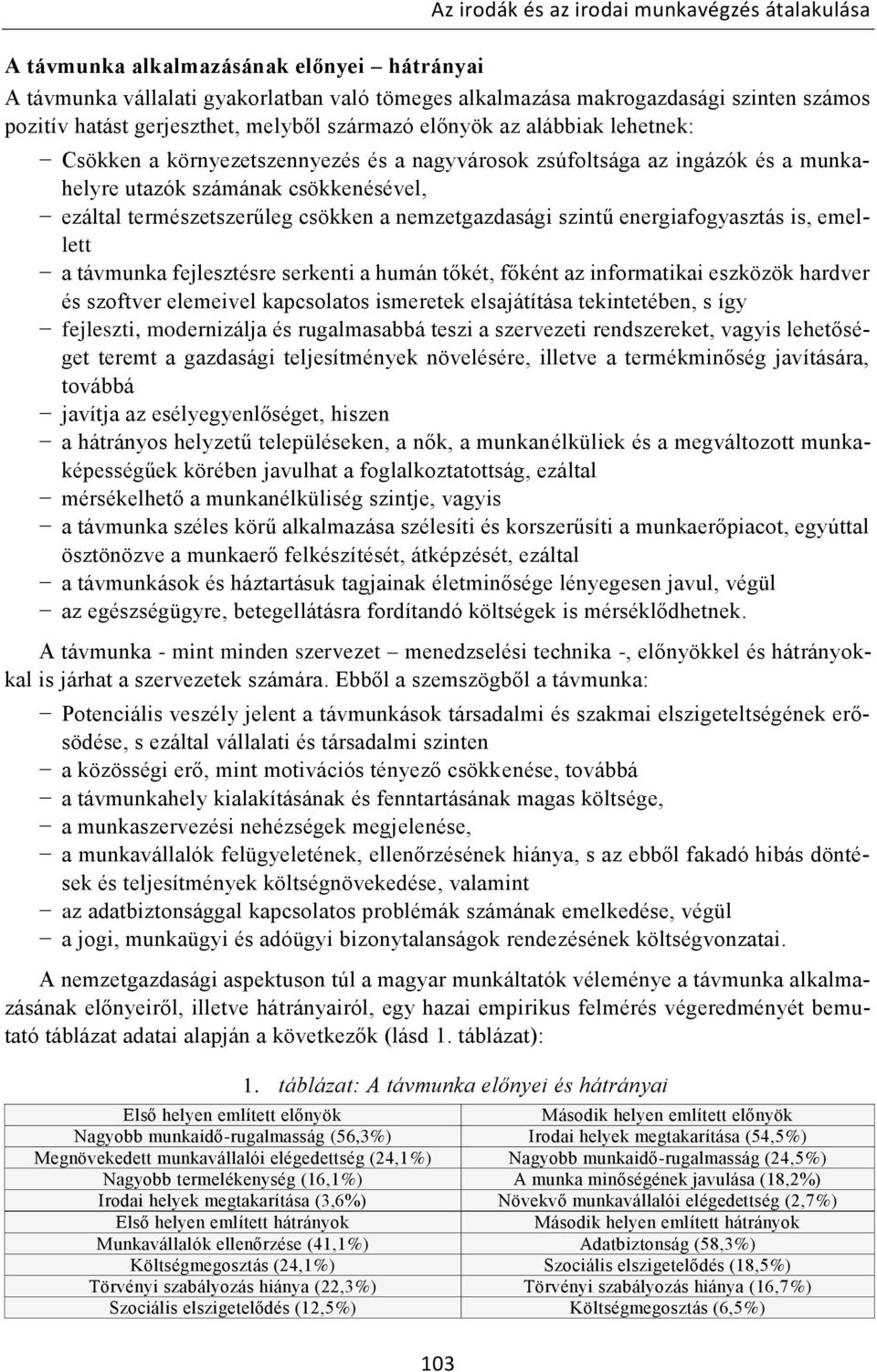 energiafogyasztás is, emellett a távmunka fejlesztésre serkenti a humán tőkét, főként az informatikai eszközök hardver és szoftver elemeivel kapcsolatos ismeretek elsajátítása tekintetében, s így