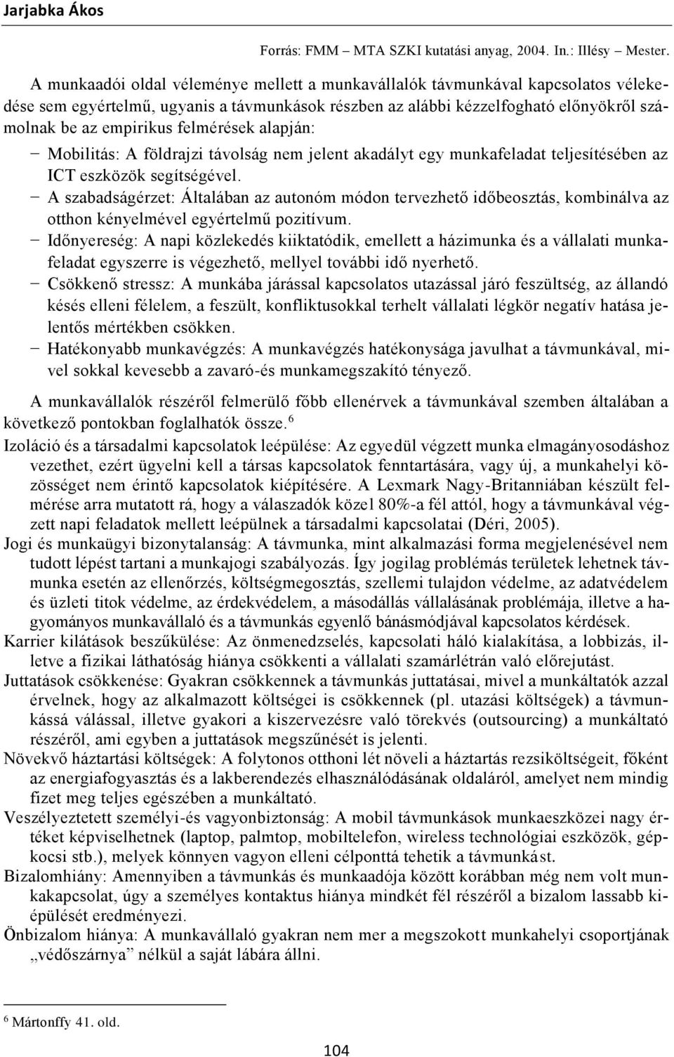 felmérések alapján: Mobilitás: A földrajzi távolság nem jelent akadályt egy munkafeladat teljesítésében az ICT eszközök segítségével.