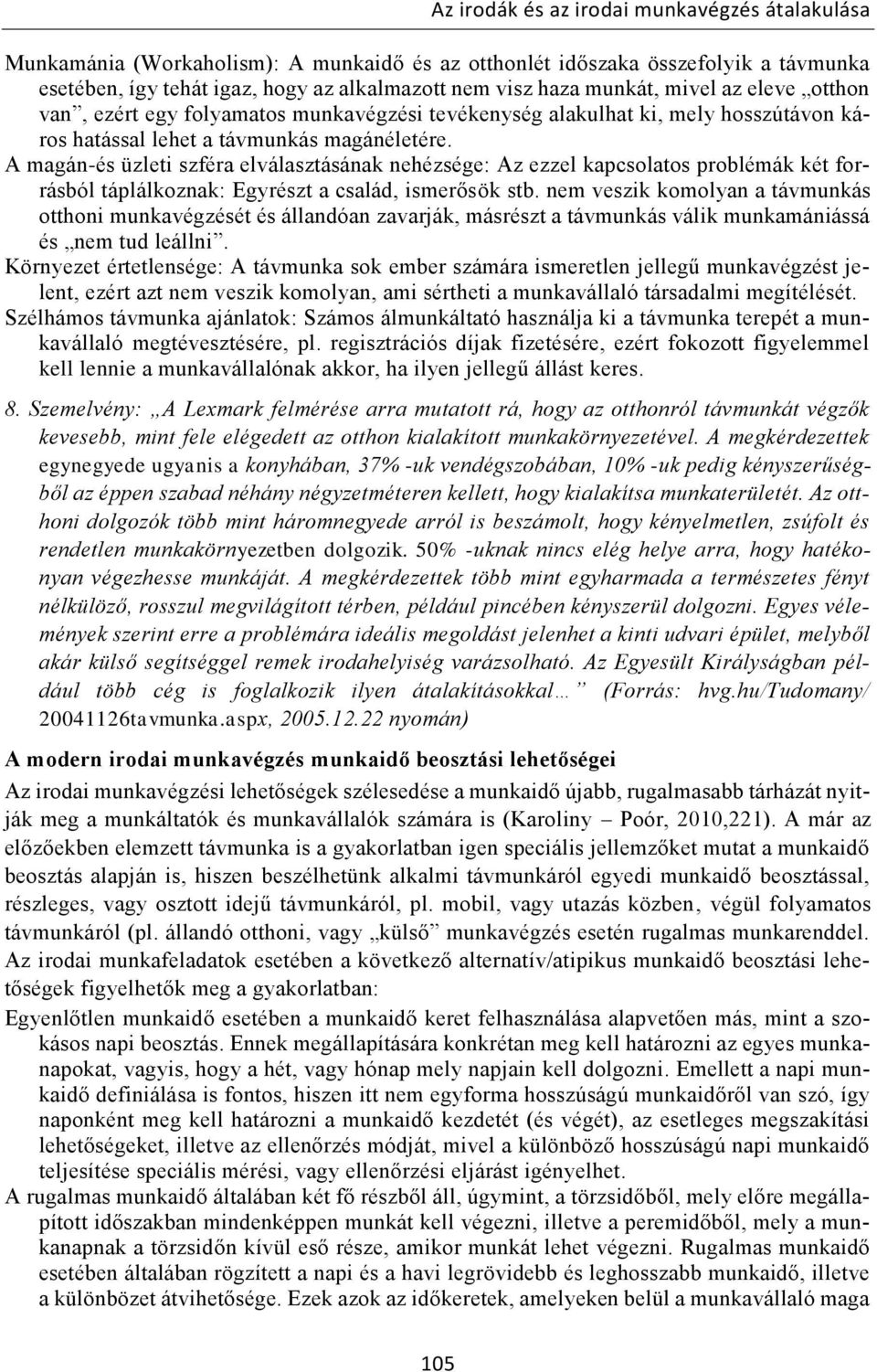 A magán-és üzleti szféra elválasztásának nehézsége: Az ezzel kapcsolatos problémák két forrásból táplálkoznak: Egyrészt a család, ismerősök stb.