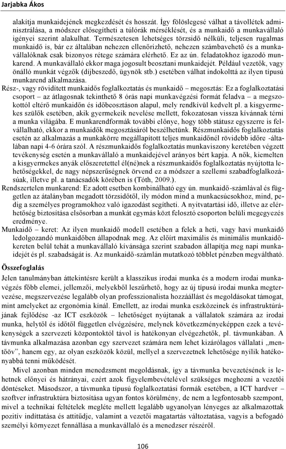 Természetesen lehetséges törzsidő nélküli, teljesen rugalmas munkaidő is, bár ez általában nehezen ellenőrizhető, nehezen számbavehető és a munkavállalóknak csak bizonyos rétege számára elérhető.