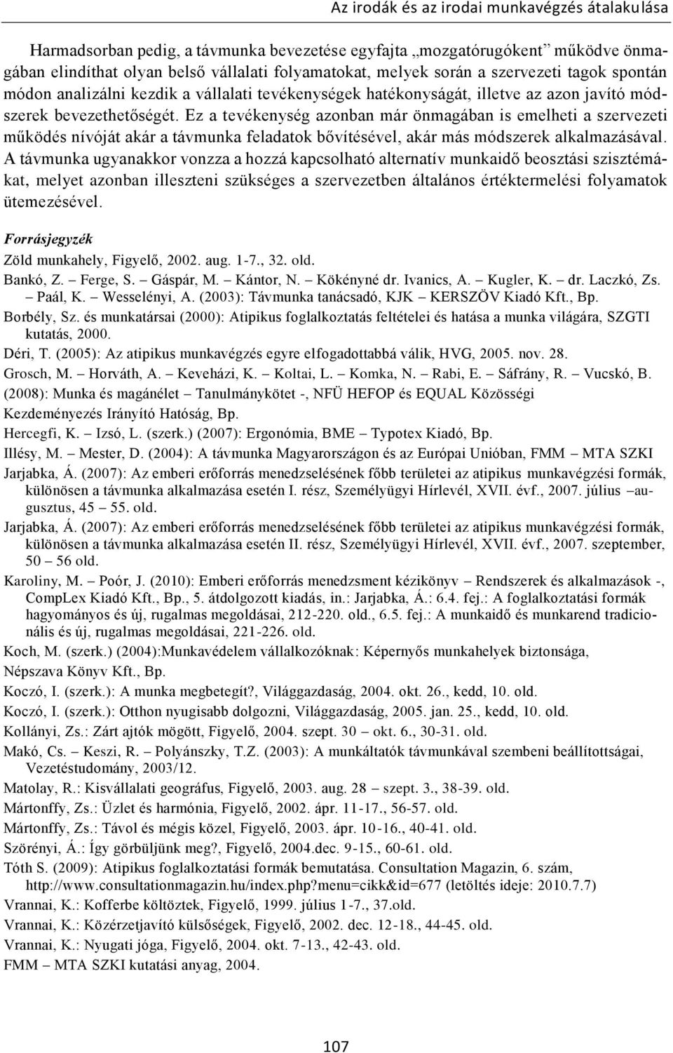 Ez a tevékenység azonban már önmagában is emelheti a szervezeti működés nívóját akár a távmunka feladatok bővítésével, akár más módszerek alkalmazásával.