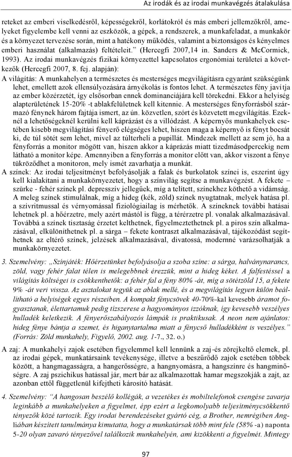 Az irodai munkavégzés fizikai környezettel kapcsolatos ergonómiai területei a következők (Hercegfi 2007, 8. fej.