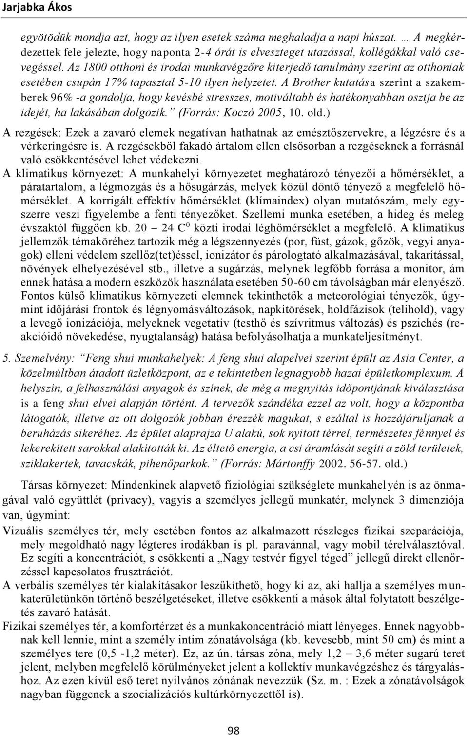 A Brother kutatása szerint a szakemberek 96% -a gondolja, hogy kevésbé stresszes, motiváltabb és hatékonyabban osztja be az idejét, ha lakásában dolgozik. (Forrás: Koczó 2005, 10. old.