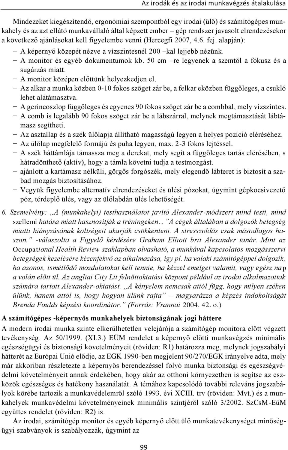50 cm re legyenek a szemtől a fókusz és a sugárzás miatt. A monitor középen előttünk helyezkedjen el.