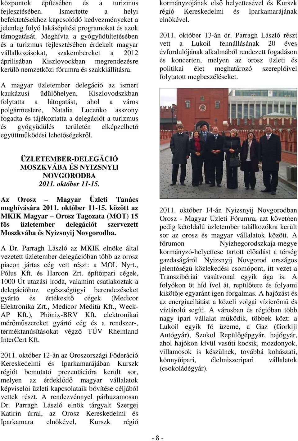 A magyar üzletember delegáció az ismert kaukázusi üdülıhelyen, Kiszlovodszkban folytatta a látogatást, ahol a város polgármestere, Natalia Lucenko asszony fogadta és tájékoztatta a delegációt a