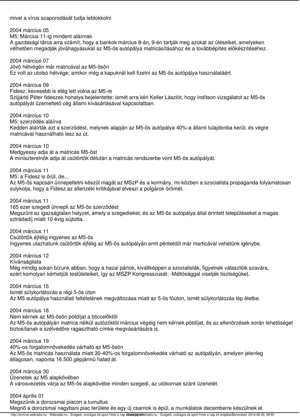 2004 március 07 Jövõ hétvégén már matricával az M5-ösön Ez volt az utolsó hétvége, amikor még a kapuknál kell fizetni az M5-ös autópálya használatáért.