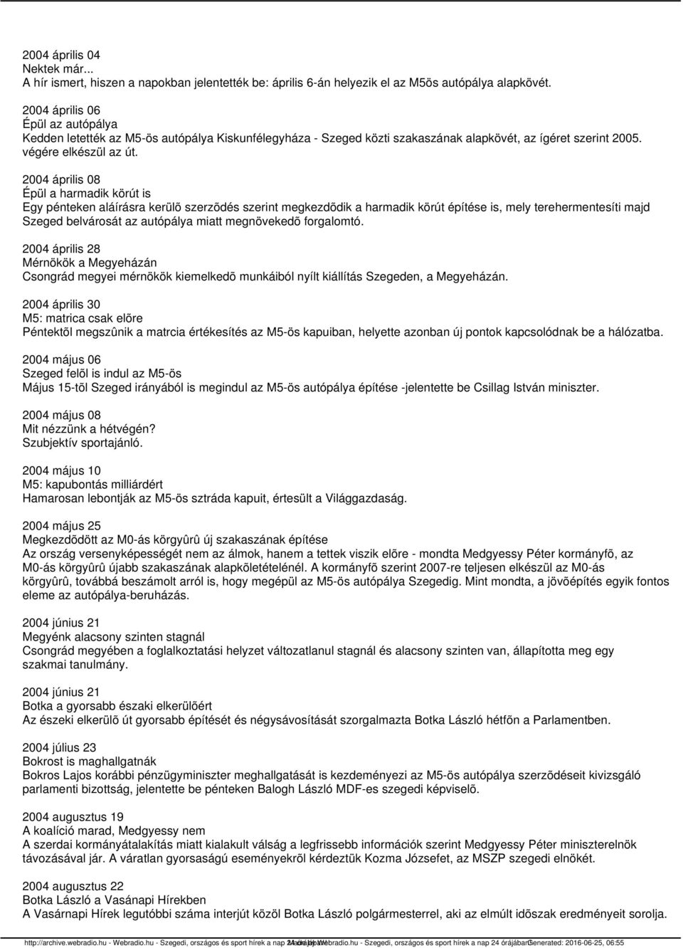 2004 április 08 Épül a harmadik körút is Egy pénteken aláírásra kerülõ szerzõdés szerint megkezdõdik a harmadik körút építése is, mely terehermentesíti majd Szeged belvárosát az autópálya miatt