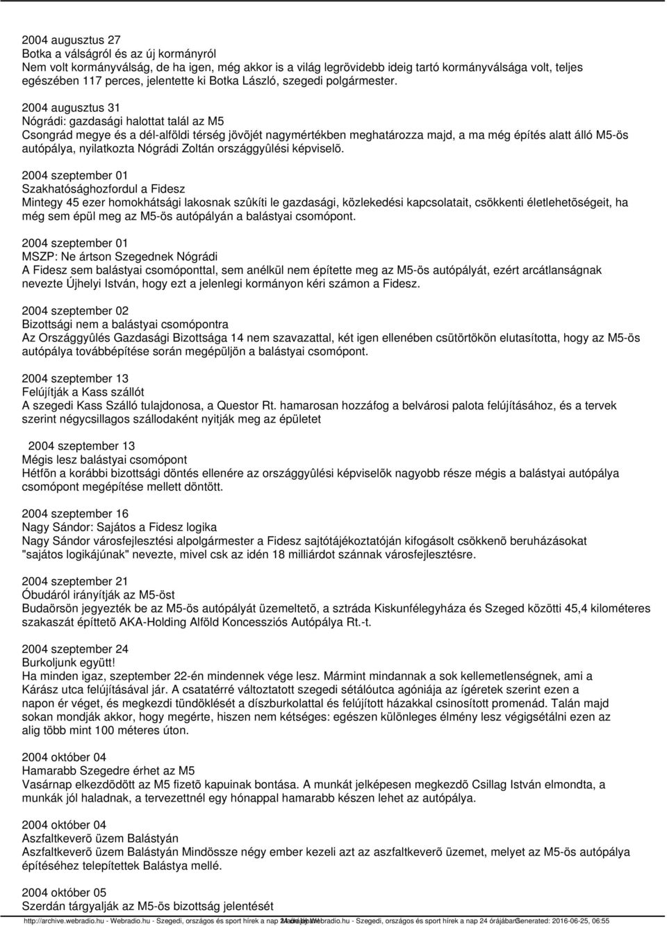 2004 augusztus 31 Nógrádi: gazdasági halottat talál az M5 Csongrád megye és a dél-alföldi térség jövõjét nagymértékben meghatározza majd, a ma még építés alatt álló M5-ös autópálya, nyilatkozta