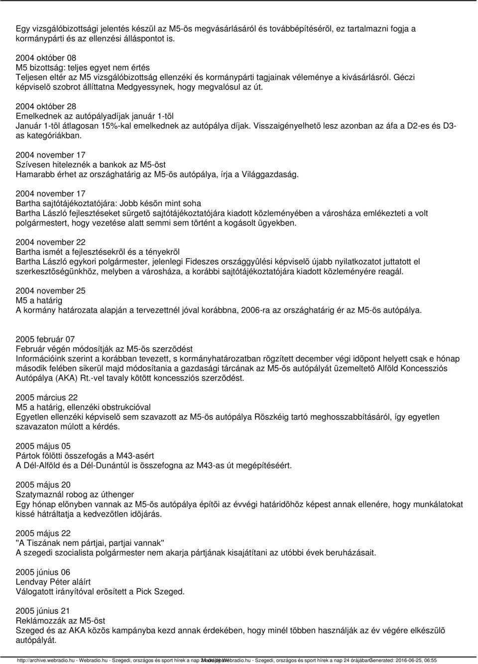 Géczi képviselõ szobrot állíttatna Medgyessynek, hogy megvalósul az út. 2004 október 28 Emelkednek az autópályadíjak január 1-tõl Január 1-tõl átlagosan 15%-kal emelkednek az autópálya díjak.