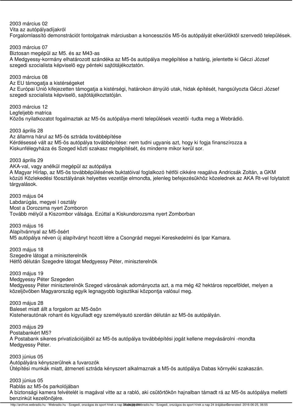 és az M43-as A Medgyessy-kormány elhatározott szándéka az M5-ös autópálya megépítése a határig, jelentette ki Géczi József szegedi szocialista képviselõ egy pénteki sajtótájékoztatón.