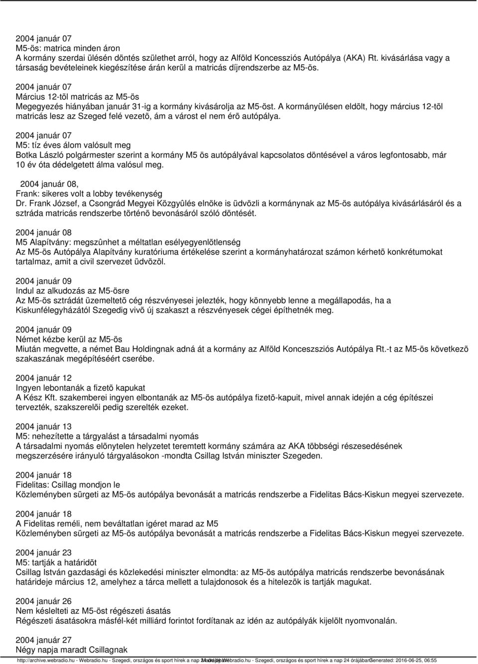 2004 január 07 Március 12-tõl matricás az M5-ös Megegyezés hiányában január 31-ig a kormány kivásárolja az M5-öst.