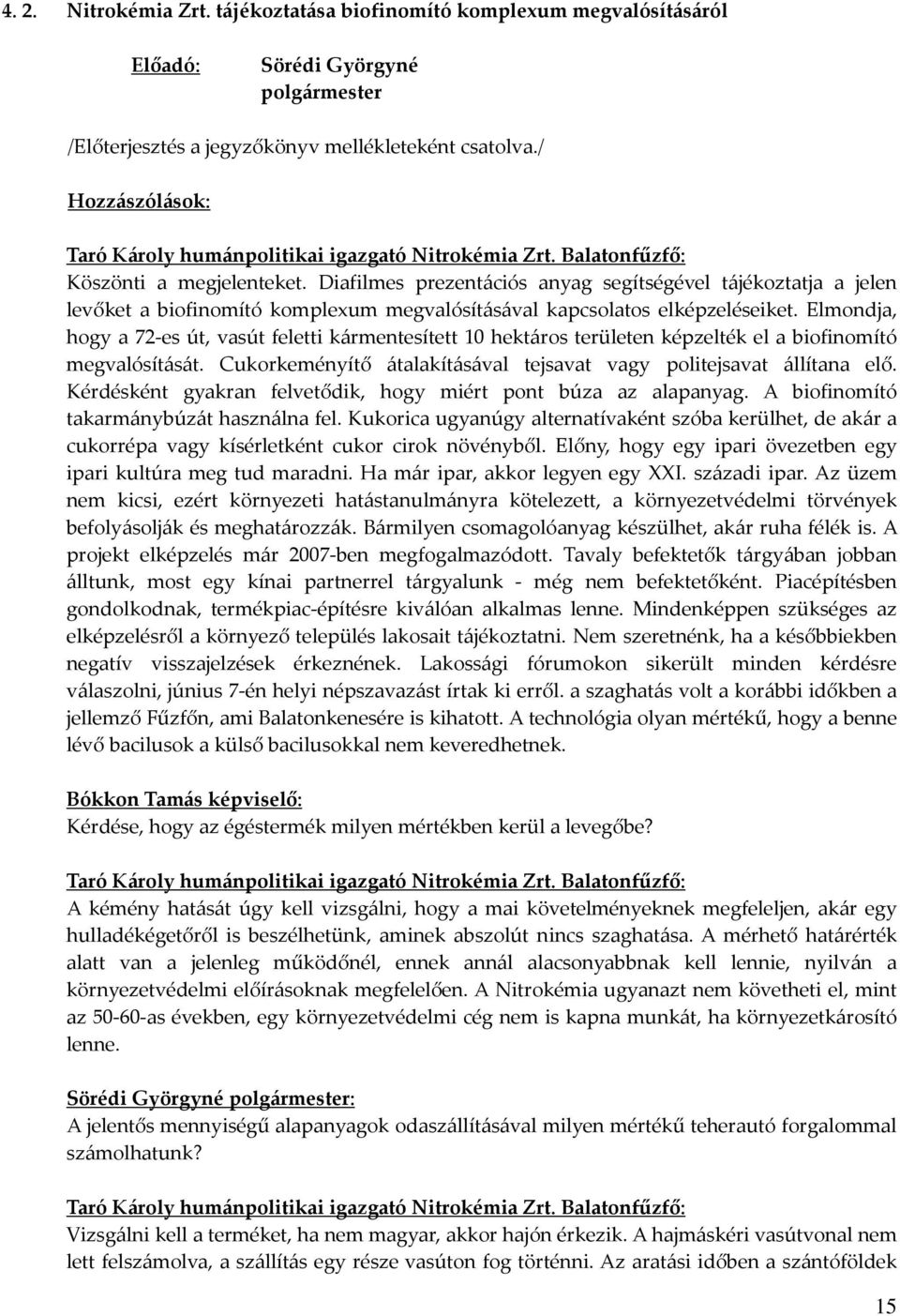 Elmondja, hogy a 72-es út, vasút feletti kármentesített 10 hektáros területen képzelték el a biofinomító megvalósítását. Cukorkeményítő átalakításával tejsavat vagy politejsavat állítana elő.