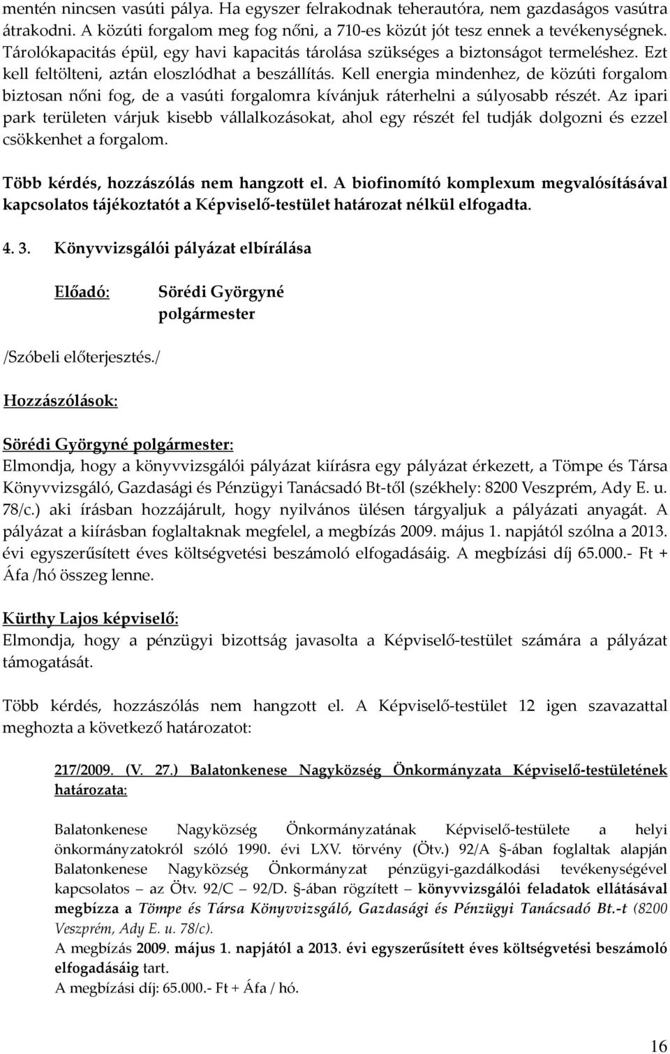 Kell energia mindenhez, de közúti forgalom biztosan nőni fog, de a vasúti forgalomra kívánjuk ráterhelni a súlyosabb részét.