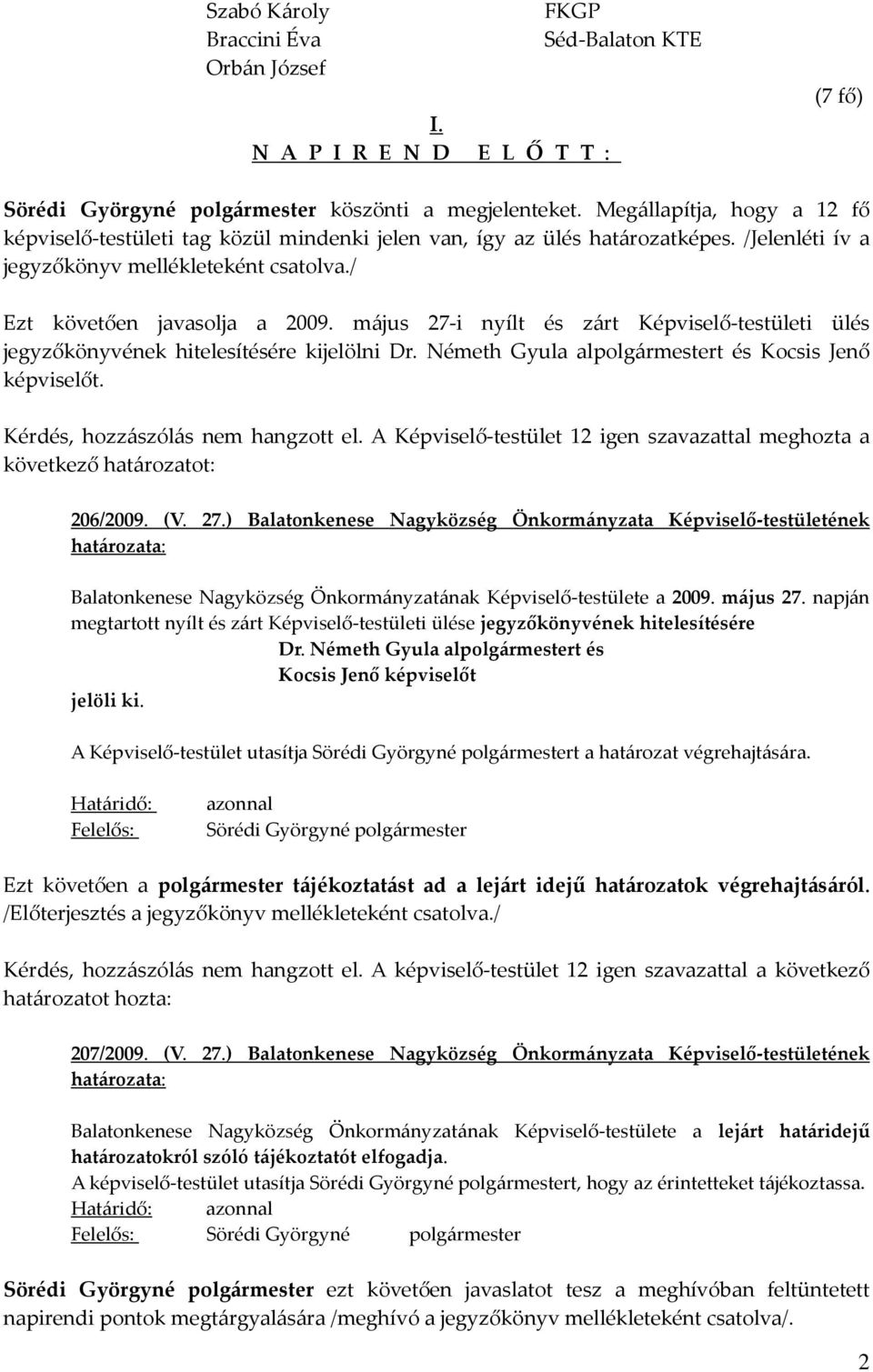 május 27-i nyílt és zárt Képviselő-testületi ülés jegyzőkönyvének hitelesítésére kijelölni Dr. Németh Gyula alt és Kocsis Jenő képviselőt. Kérdés, hozzászólás nem hangzott el.