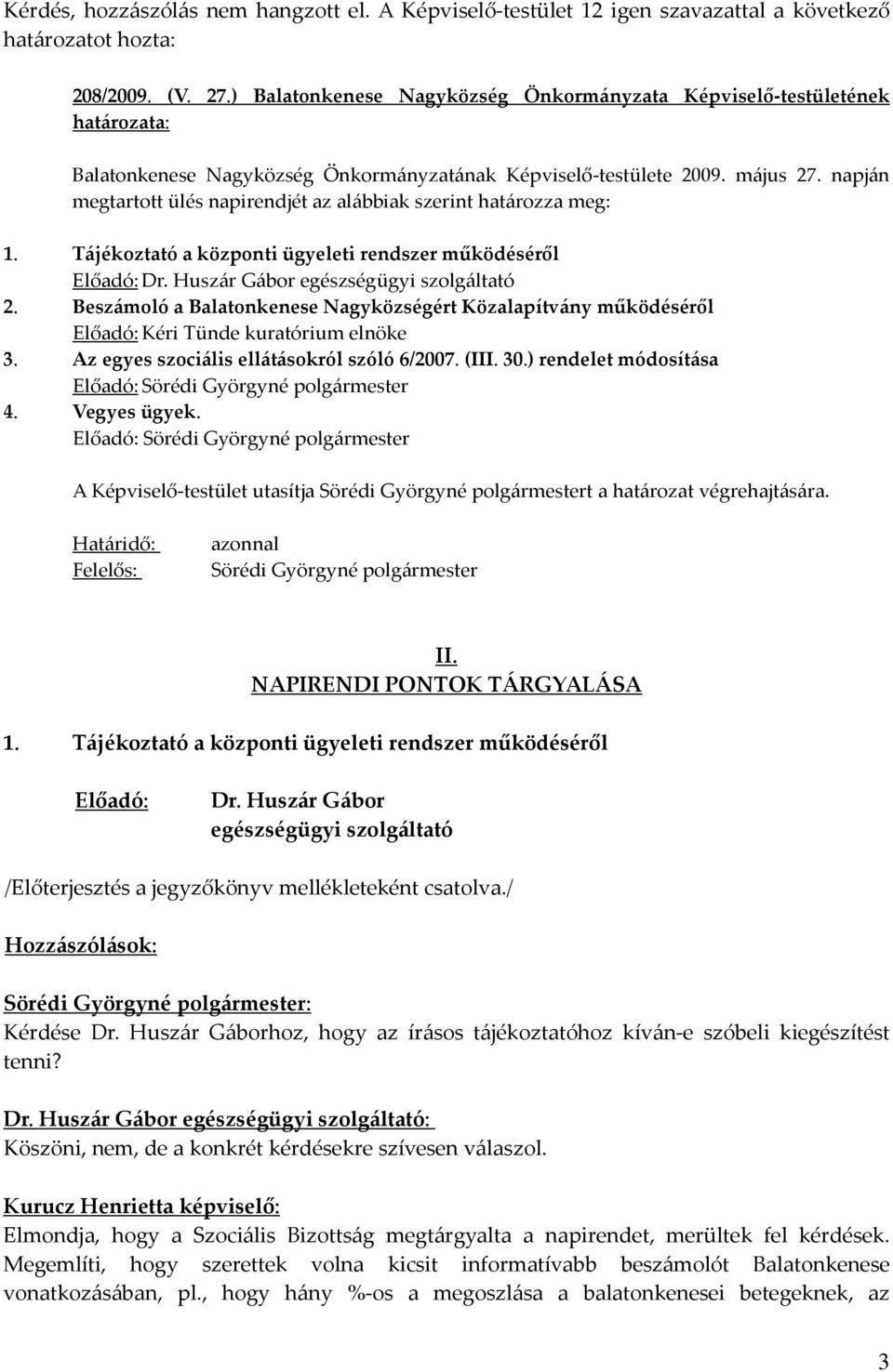 napján megtartott ülés napirendjét az alábbiak szerint határozza meg: 1. Tájékoztató a központi ügyeleti rendszer működéséről Dr. Huszár Gábor egészségügyi szolgáltató 2.