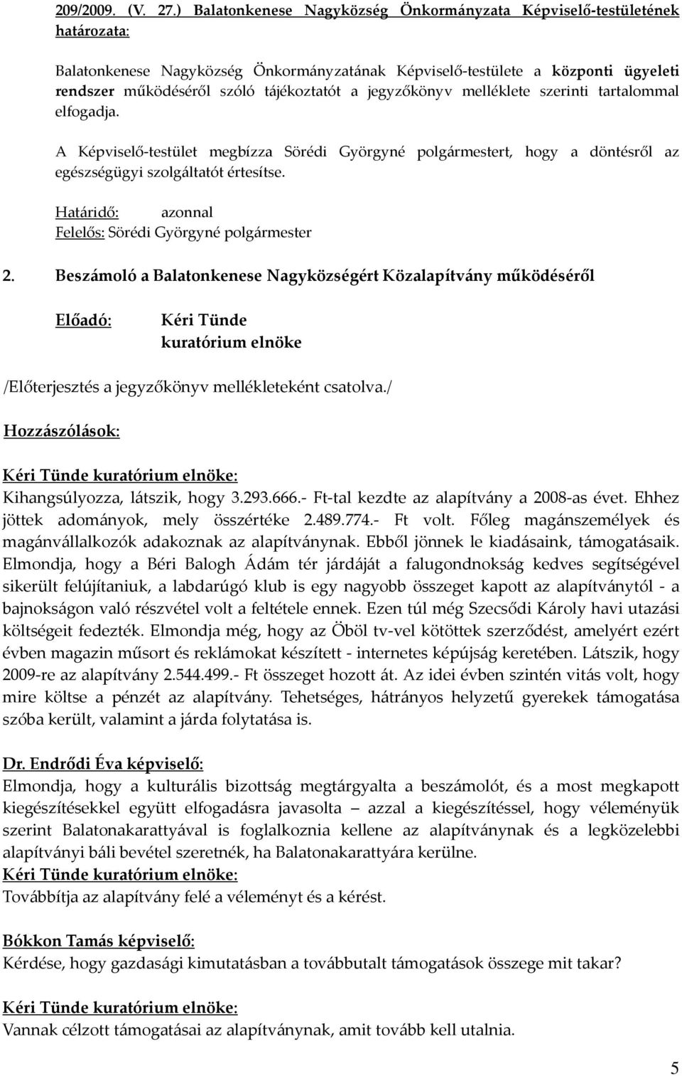 melléklete szerinti tartalommal elfogadja. A Képviselő-testület megbízza t, hogy a döntésről az egészségügyi szolgáltatót értesítse. Határidő: azonnal Felelős: 2.