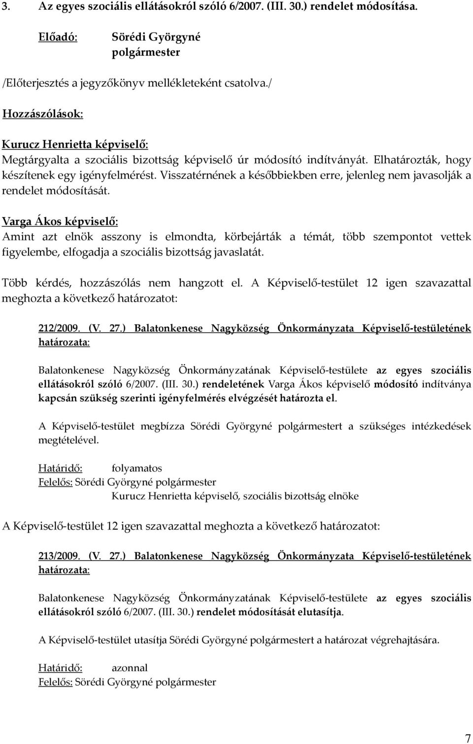 Varga Ákos képviselő: Amint azt elnök asszony is elmondta, körbejárták a témát, több szempontot vettek figyelembe, elfogadja a szociális bizottság javaslatát. Több kérdés, hozzászólás nem hangzott el.