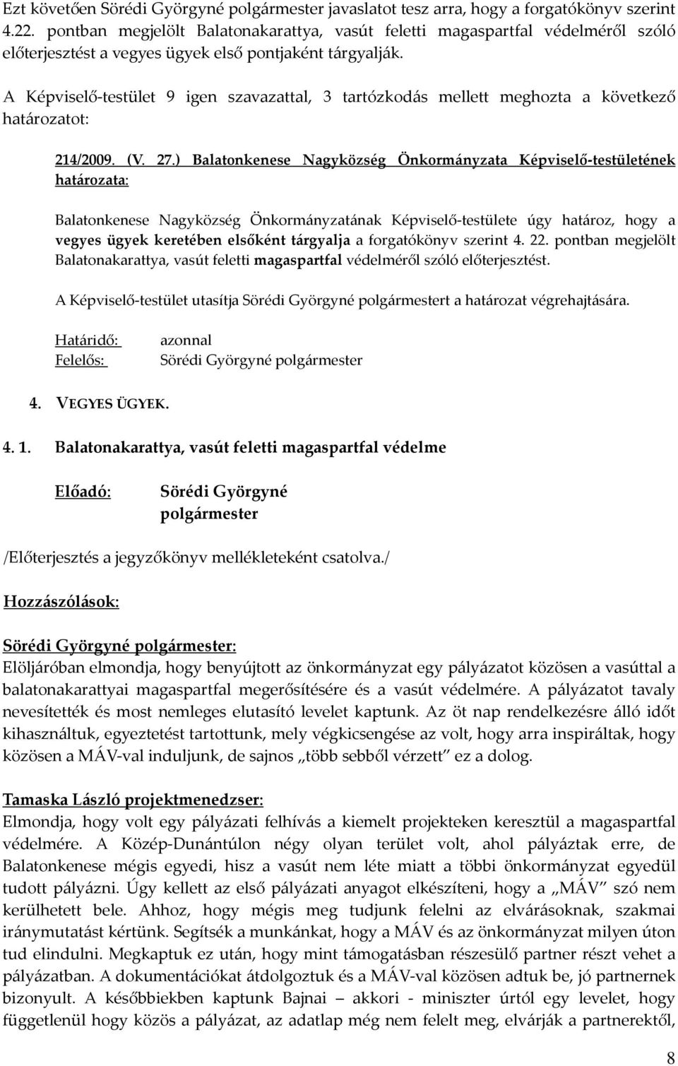 A Képviselő-testület 9 igen szavazattal, 3 tartózkodás mellett meghozta a következő határozatot: 214/2009. (V. 27.