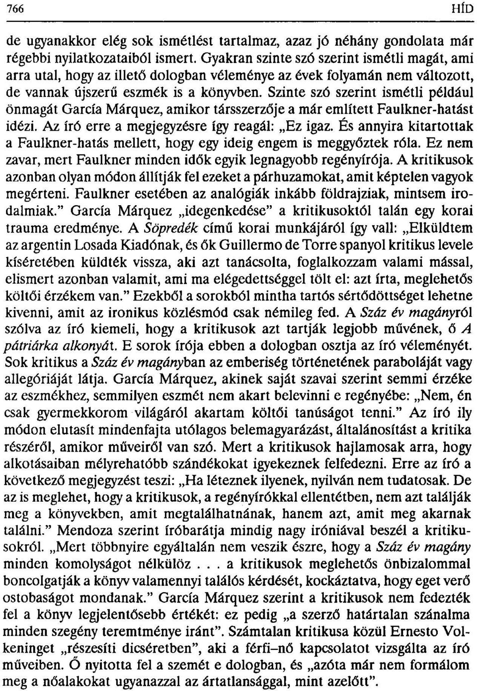 Szinte szó szerint ismétli például önmagát García Márquez, amikor társszerzője a már említett Faulkner-hatást idézi. Az író erre a megjegyzésre így reagál: Ez igaz.