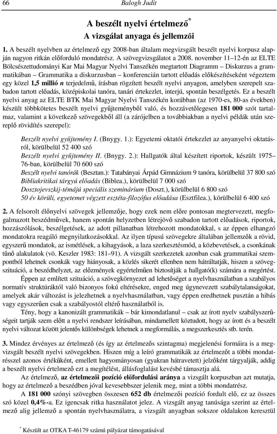 november 11 12-én az ELTE Bölcsészettudományi Kar Mai Magyar Nyelvi Tanszékén megtartott Diagramm Diskurzus a grammatikában Grammatika a diskurzusban konferencián tartott elıadás elıkészítéseként