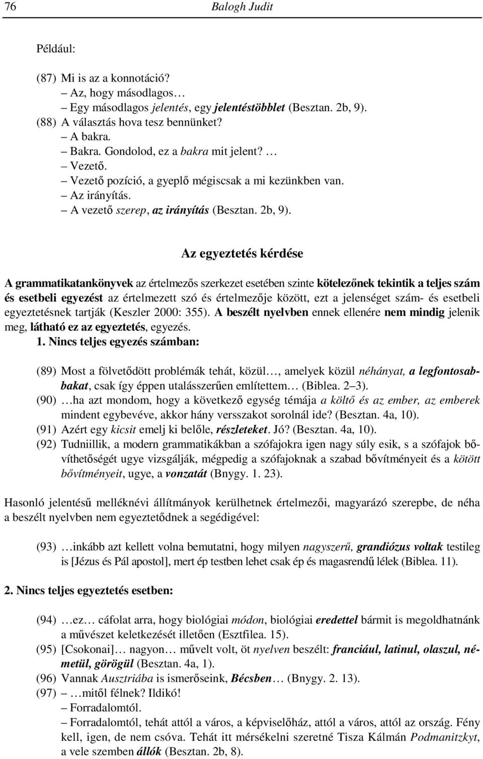 Az egyeztetés kérdése A grammatikatankönyvek az értelmezıs szerkezet esetében szinte kötelezınek tekintik a teljes szám és esetbeli egyezést az értelmezett szó és értelmezıje között, ezt a jelenséget
