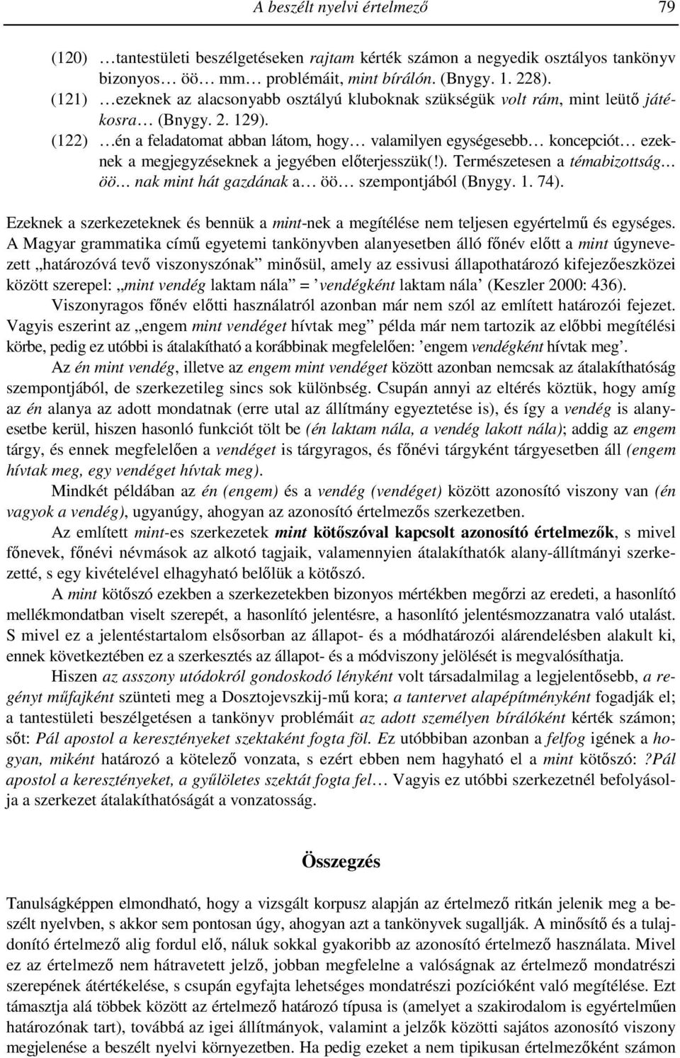 (122) én a feladatomat abban látom, hogy valamilyen egységesebb koncepciót ezeknek a megjegyzéseknek a jegyében elıterjesszük(!). Természetesen a témabizottság öö nak mint hát gazdának a öö szempontjából (Bnygy.