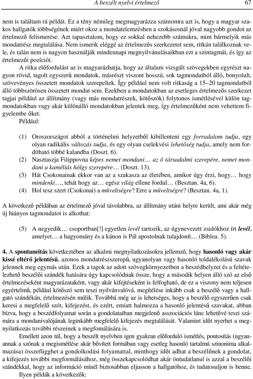 Azt tapasztalom, hogy ez sokkal nehezebb számukra, mint bármelyik más mondatrész megtalálása.