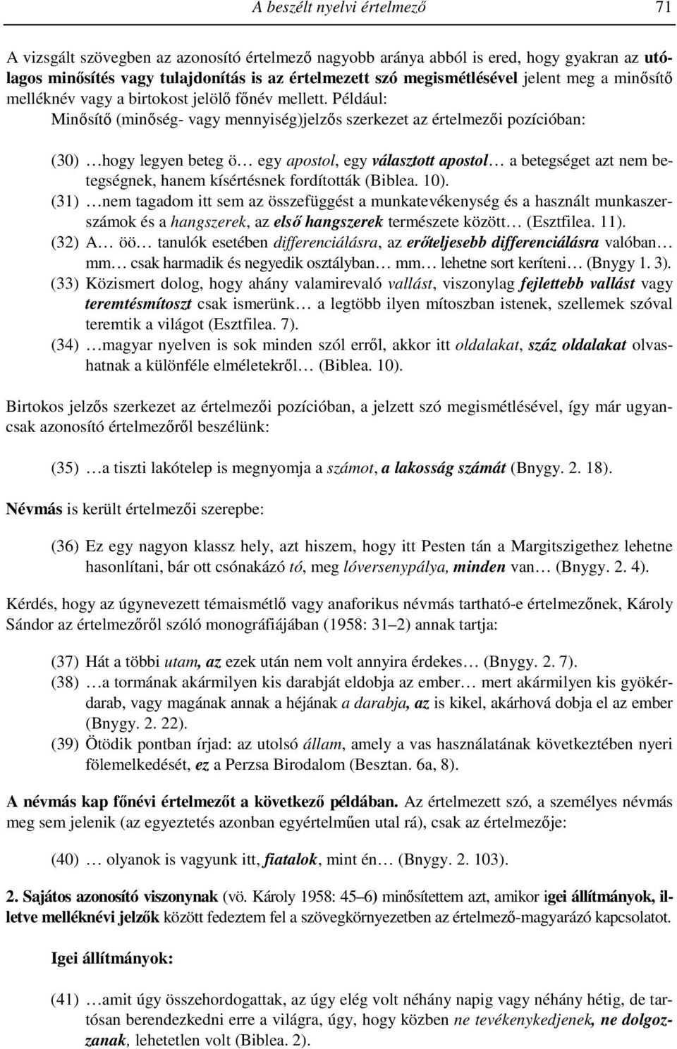 Például: Minısítı (minıség- vagy mennyiség)jelzıs szerkezet az értelmezıi pozícióban: (30) hogy legyen beteg ö egy apostol, egy választott apostol a betegséget azt nem betegségnek, hanem kísértésnek