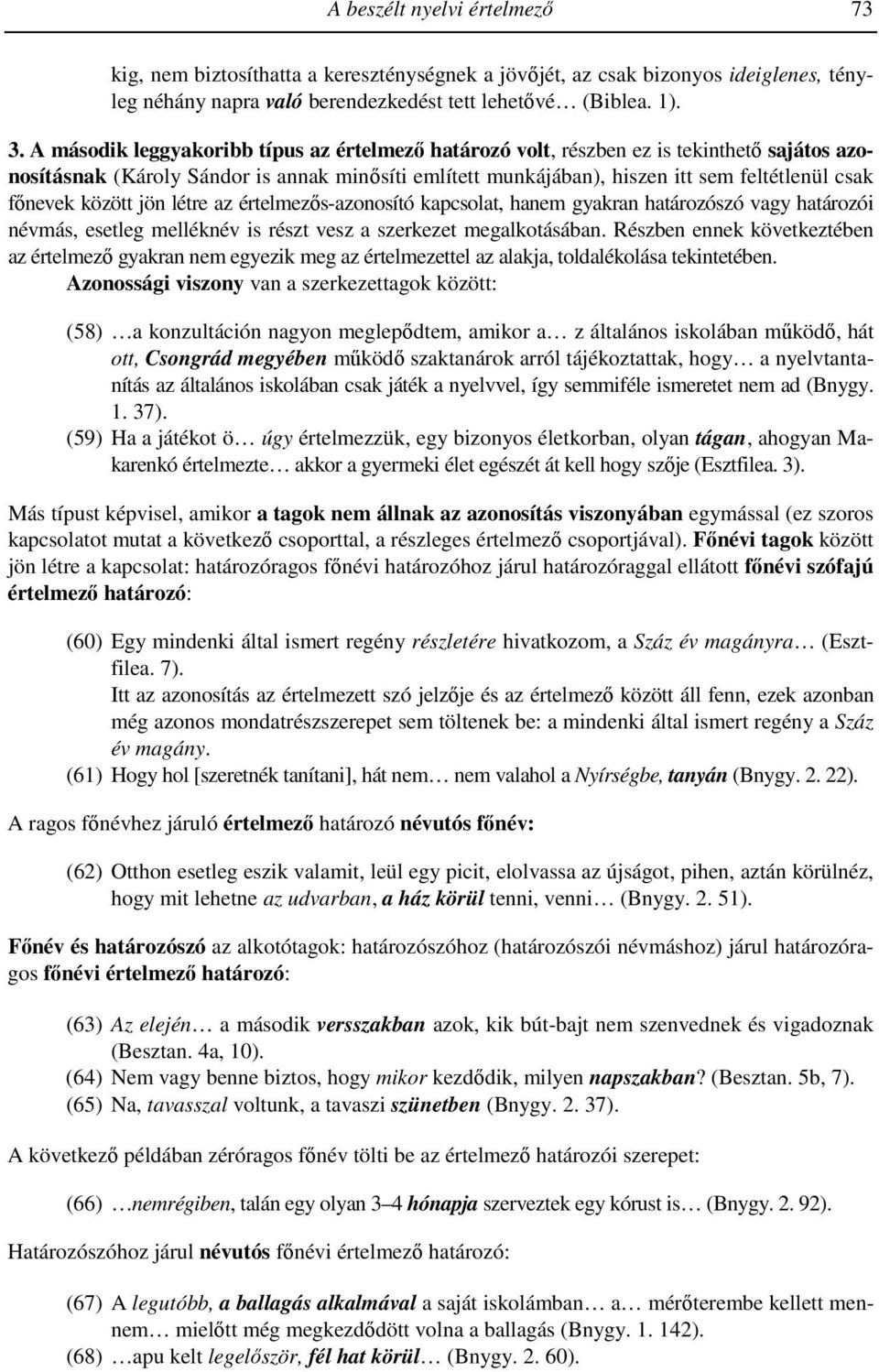között jön létre az értelmezıs-azonosító kapcsolat, hanem gyakran határozószó vagy határozói névmás, esetleg melléknév is részt vesz a szerkezet megalkotásában.