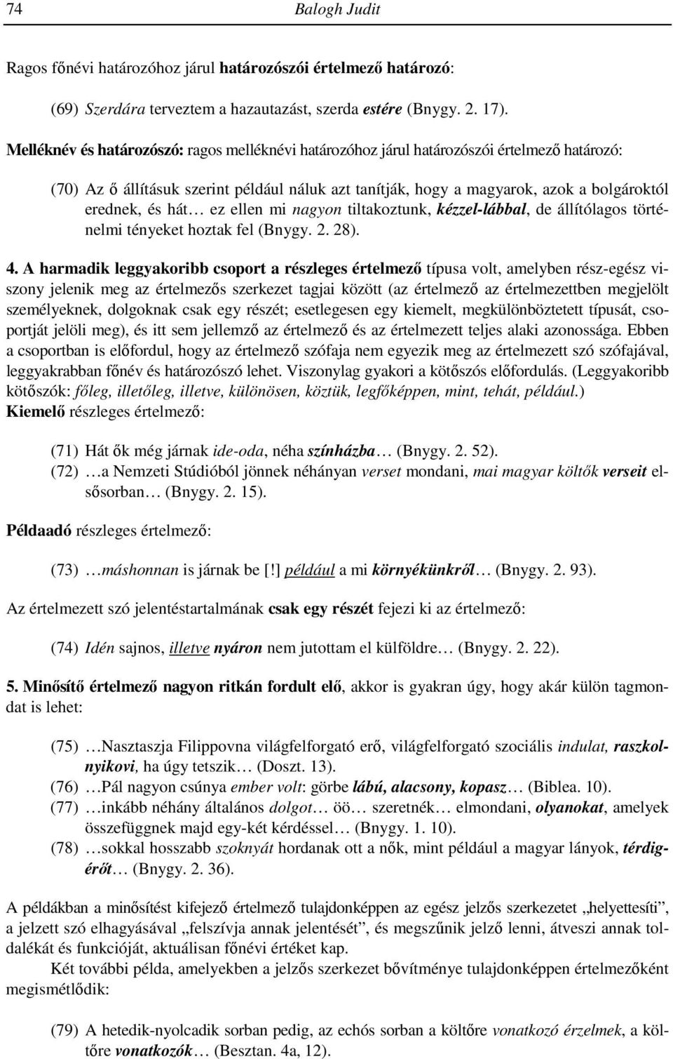 hát ez ellen mi nagyon tiltakoztunk, kézzel-lábbal, de állítólagos történelmi tényeket hoztak fel (Bnygy. 2. 28). 4.