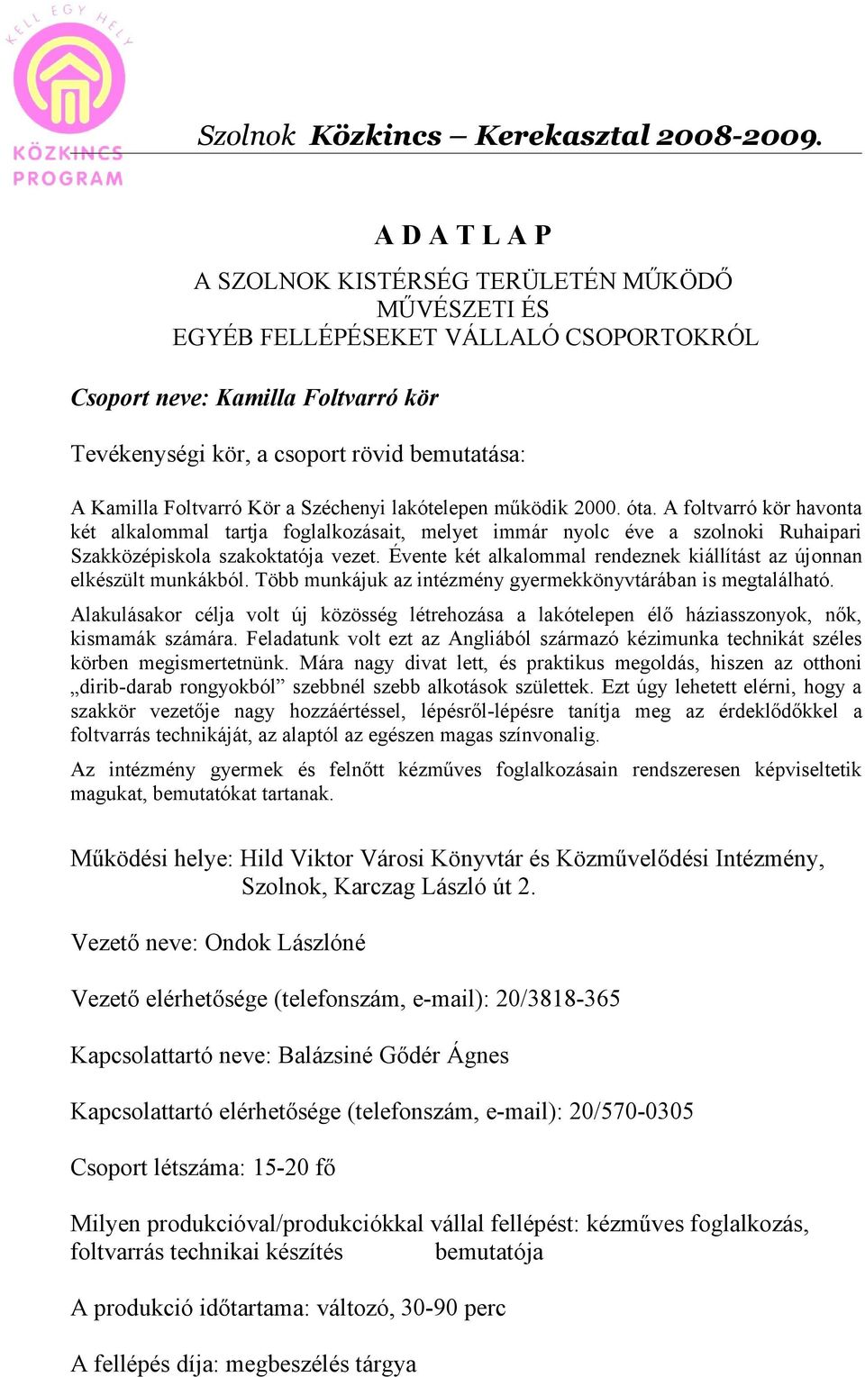 Foltvarró Kör a Széchenyi lakótelepen működik 2000. óta. A foltvarró kör havonta két alkalommal tartja foglalkozásait, melyet immár nyolc éve a szolnoki Ruhaipari Szakközépiskola szakoktatója vezet.