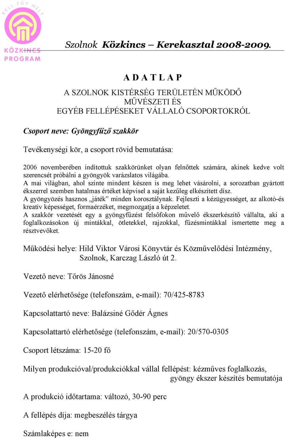 novemberében indítottuk szakkörünket olyan felnőttek számára, akinek kedve volt szerencsét próbálni a gyöngyök varázslatos világába.