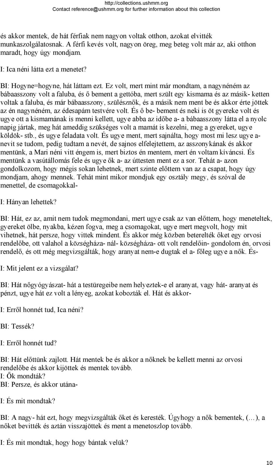 Ez volt, mert mint már mondtam, a nagynéném az bábaasszony volt a faluba, és ő bement a gettóba, mert szült egy kismama és az másik- ketten voltak a faluba, és már bábaasszony, szülésznők, és a másik