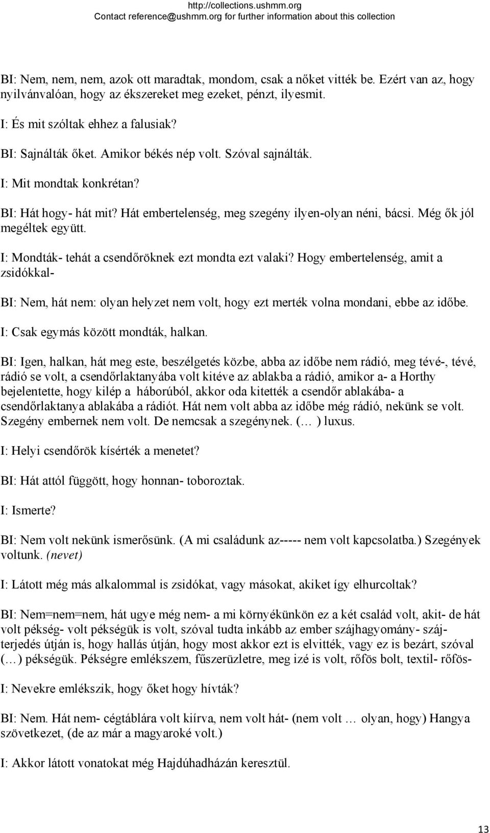 I: Mondták- tehát a csendőröknek ezt mondta ezt valaki? Hogy embertelenség, amit a zsidókkal- BI: Nem, hát nem: olyan helyzet nem volt, hogy ezt merték volna mondani, ebbe az időbe.