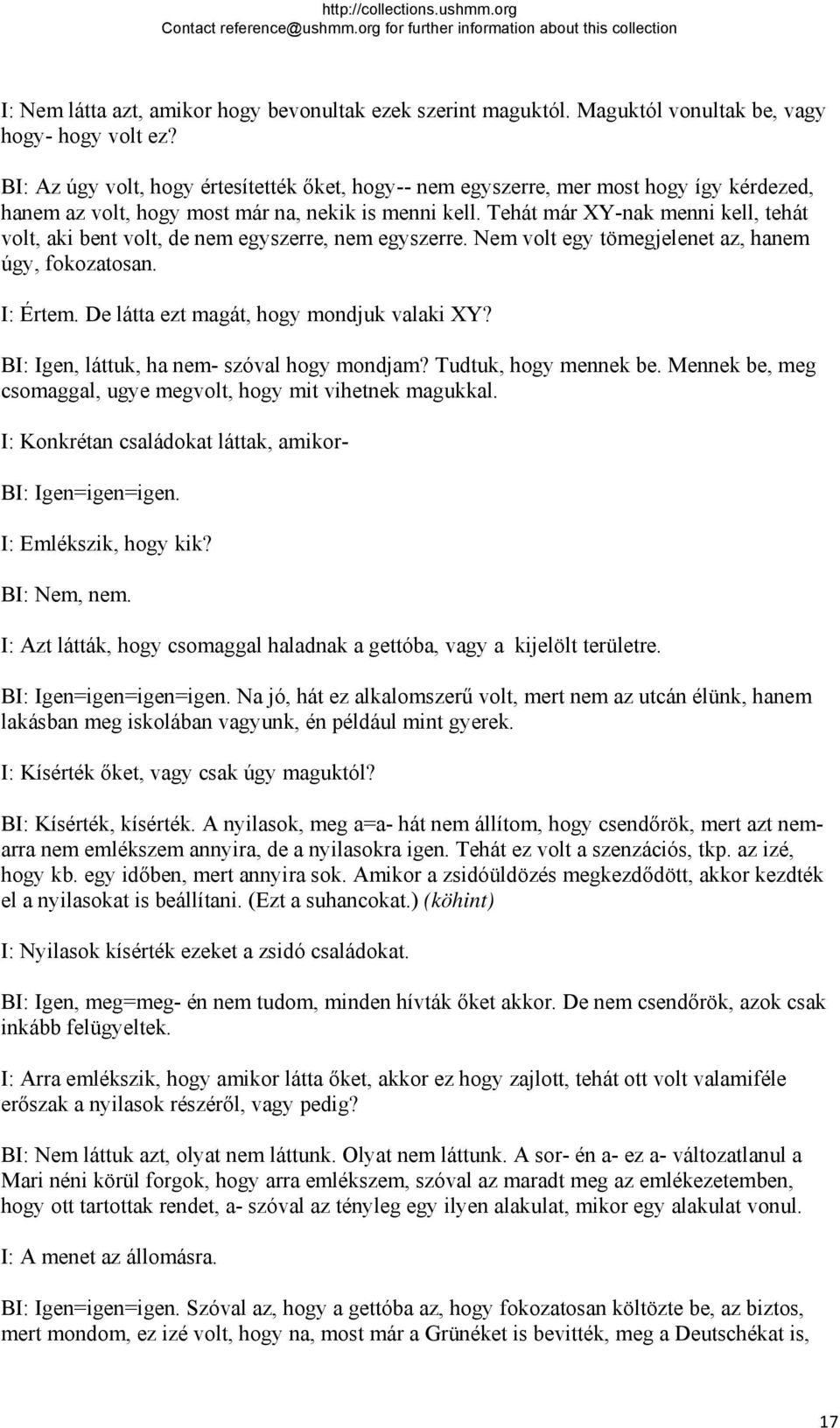 Tehát már XY-nak menni kell, tehát volt, aki bent volt, de nem egyszerre, nem egyszerre. Nem volt egy tömegjelenet az, hanem úgy, fokozatosan. I: Értem. De látta ezt magát, hogy mondjuk valaki XY?